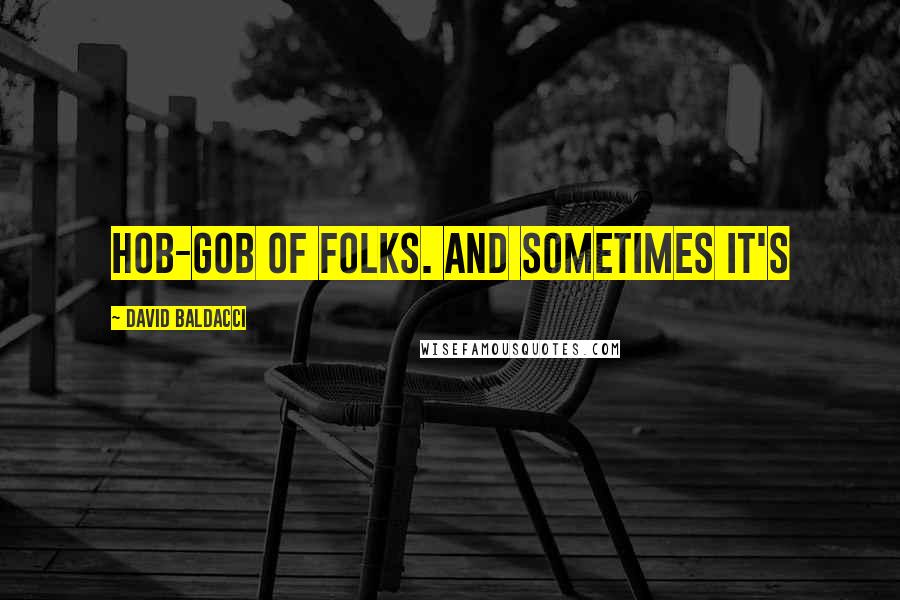 David Baldacci Quotes: hob-gob of folks. And sometimes it's