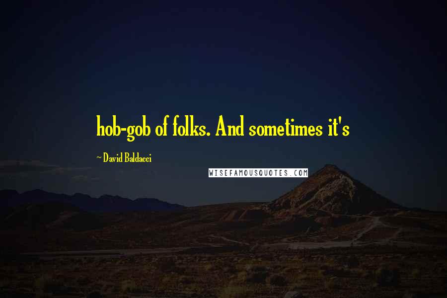 David Baldacci Quotes: hob-gob of folks. And sometimes it's