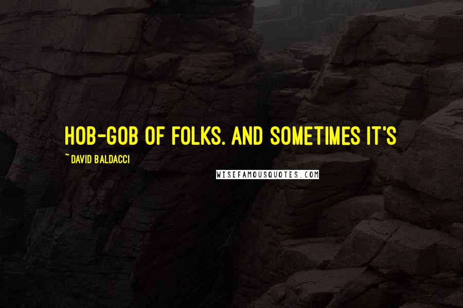 David Baldacci Quotes: hob-gob of folks. And sometimes it's