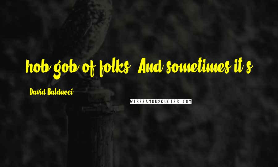 David Baldacci Quotes: hob-gob of folks. And sometimes it's