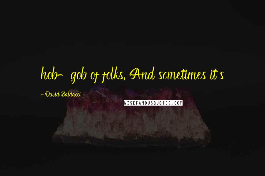 David Baldacci Quotes: hob-gob of folks. And sometimes it's