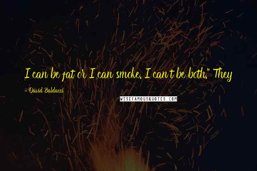 David Baldacci Quotes: I can be fat or I can smoke. I can't be both." They