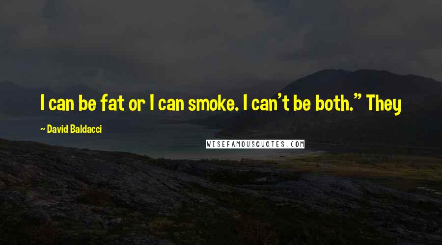 David Baldacci Quotes: I can be fat or I can smoke. I can't be both." They