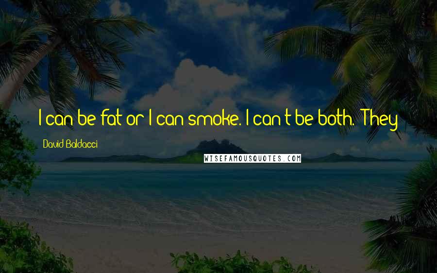 David Baldacci Quotes: I can be fat or I can smoke. I can't be both." They