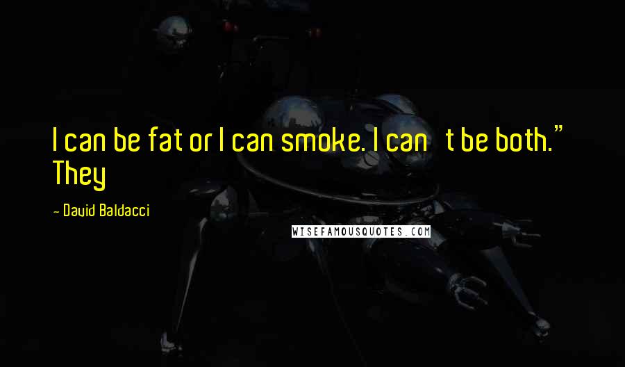 David Baldacci Quotes: I can be fat or I can smoke. I can't be both." They