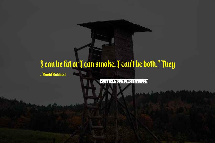 David Baldacci Quotes: I can be fat or I can smoke. I can't be both." They