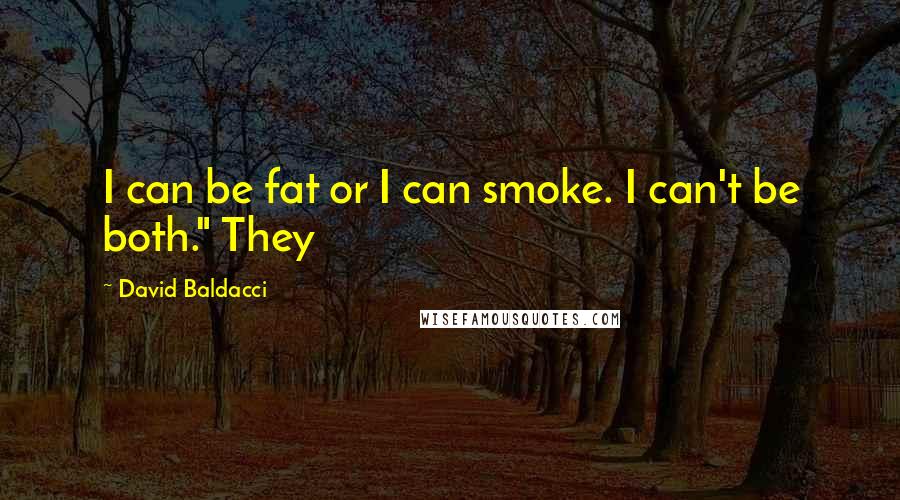 David Baldacci Quotes: I can be fat or I can smoke. I can't be both." They