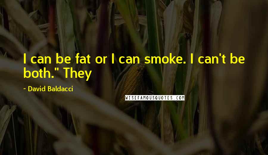 David Baldacci Quotes: I can be fat or I can smoke. I can't be both." They