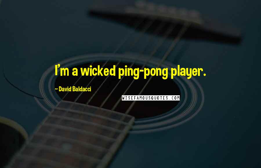 David Baldacci Quotes: I'm a wicked ping-pong player.