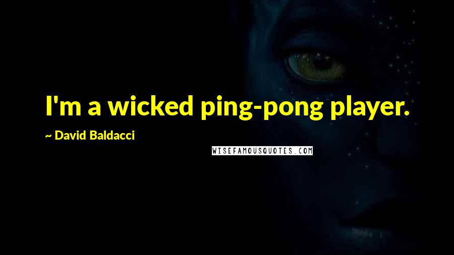 David Baldacci Quotes: I'm a wicked ping-pong player.