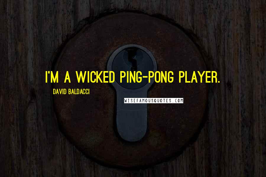 David Baldacci Quotes: I'm a wicked ping-pong player.