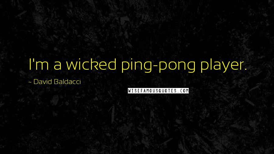 David Baldacci Quotes: I'm a wicked ping-pong player.