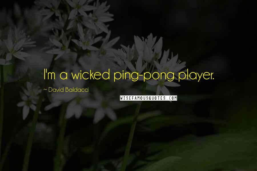 David Baldacci Quotes: I'm a wicked ping-pong player.