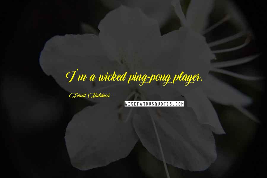 David Baldacci Quotes: I'm a wicked ping-pong player.