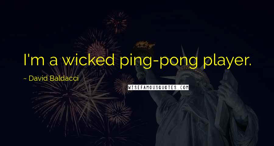David Baldacci Quotes: I'm a wicked ping-pong player.