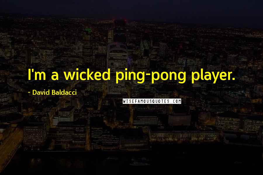 David Baldacci Quotes: I'm a wicked ping-pong player.