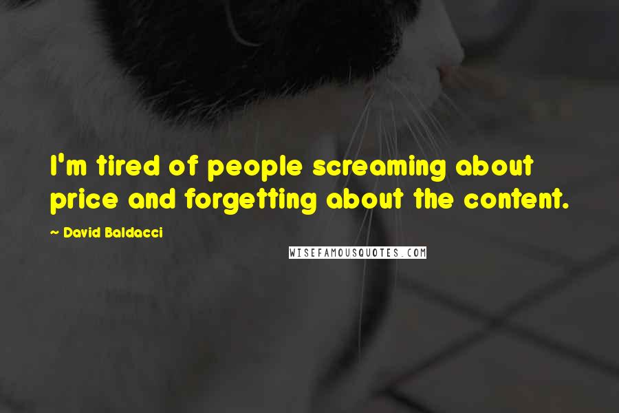 David Baldacci Quotes: I'm tired of people screaming about price and forgetting about the content.