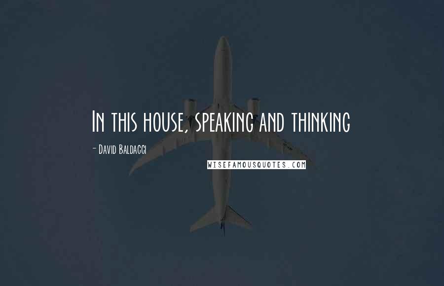 David Baldacci Quotes: In this house, speaking and thinking