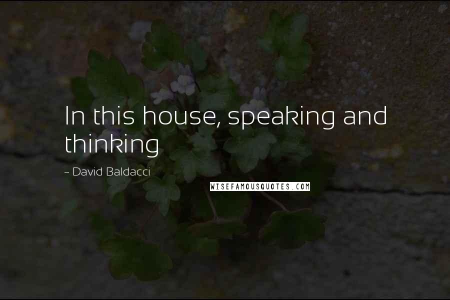 David Baldacci Quotes: In this house, speaking and thinking