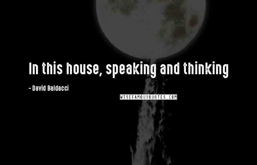 David Baldacci Quotes: In this house, speaking and thinking