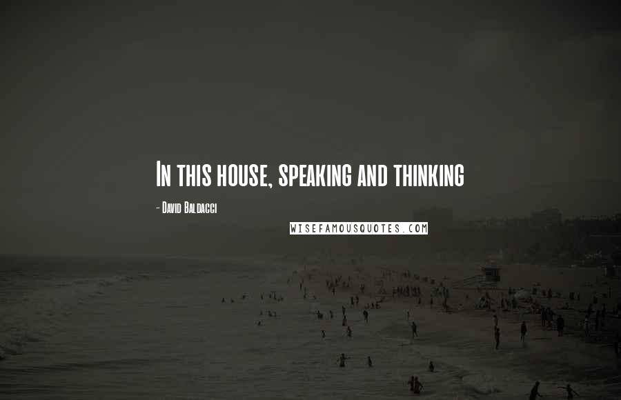 David Baldacci Quotes: In this house, speaking and thinking