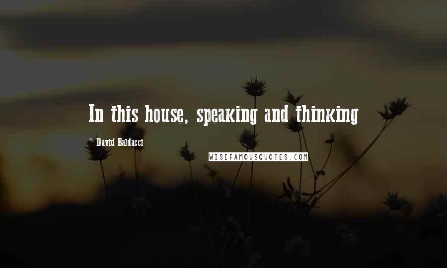 David Baldacci Quotes: In this house, speaking and thinking