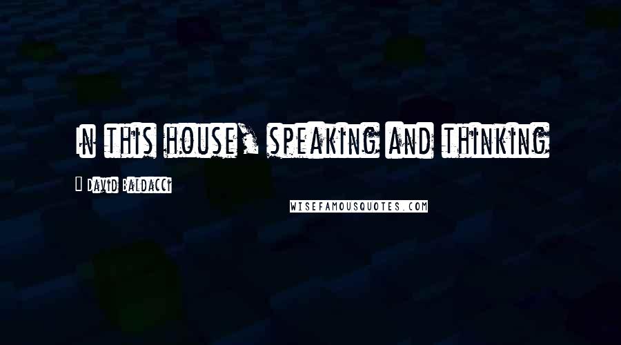 David Baldacci Quotes: In this house, speaking and thinking