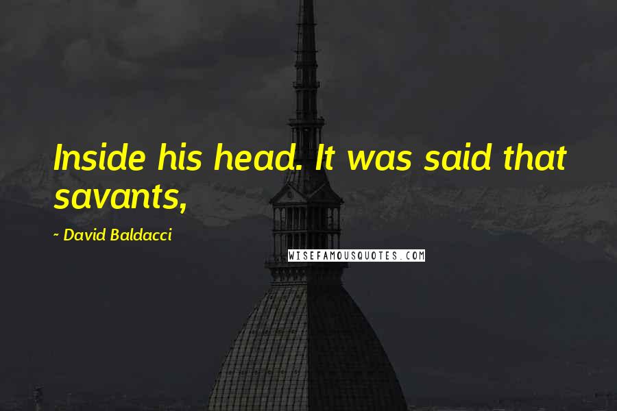 David Baldacci Quotes: Inside his head. It was said that savants,
