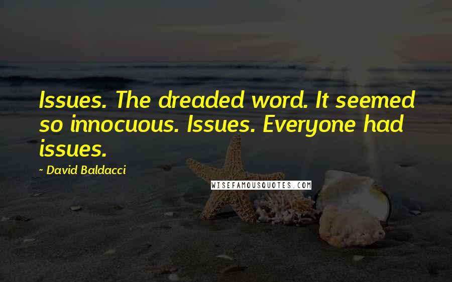 David Baldacci Quotes: Issues. The dreaded word. It seemed so innocuous. Issues. Everyone had issues.