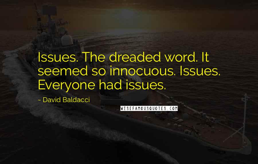 David Baldacci Quotes: Issues. The dreaded word. It seemed so innocuous. Issues. Everyone had issues.