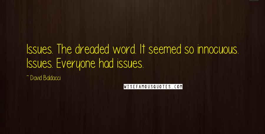 David Baldacci Quotes: Issues. The dreaded word. It seemed so innocuous. Issues. Everyone had issues.