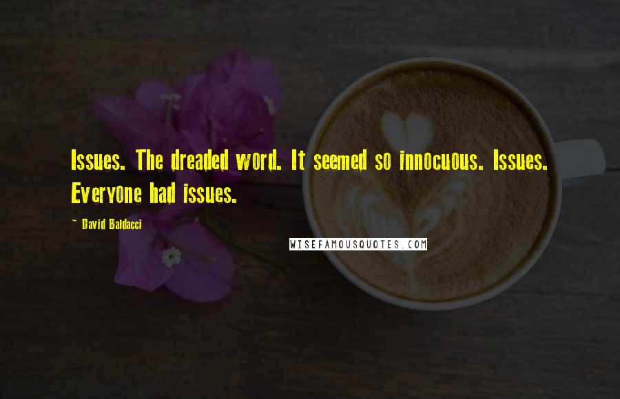 David Baldacci Quotes: Issues. The dreaded word. It seemed so innocuous. Issues. Everyone had issues.