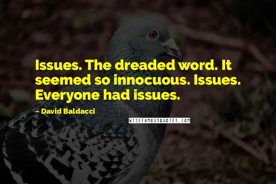 David Baldacci Quotes: Issues. The dreaded word. It seemed so innocuous. Issues. Everyone had issues.