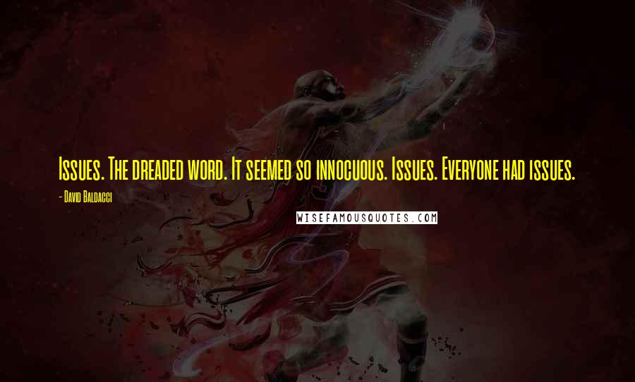 David Baldacci Quotes: Issues. The dreaded word. It seemed so innocuous. Issues. Everyone had issues.