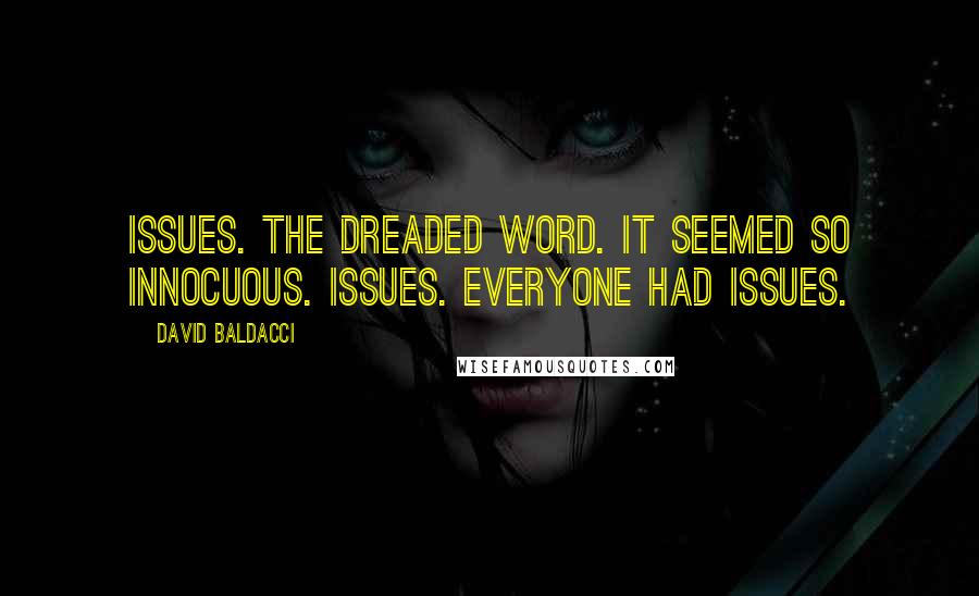 David Baldacci Quotes: Issues. The dreaded word. It seemed so innocuous. Issues. Everyone had issues.