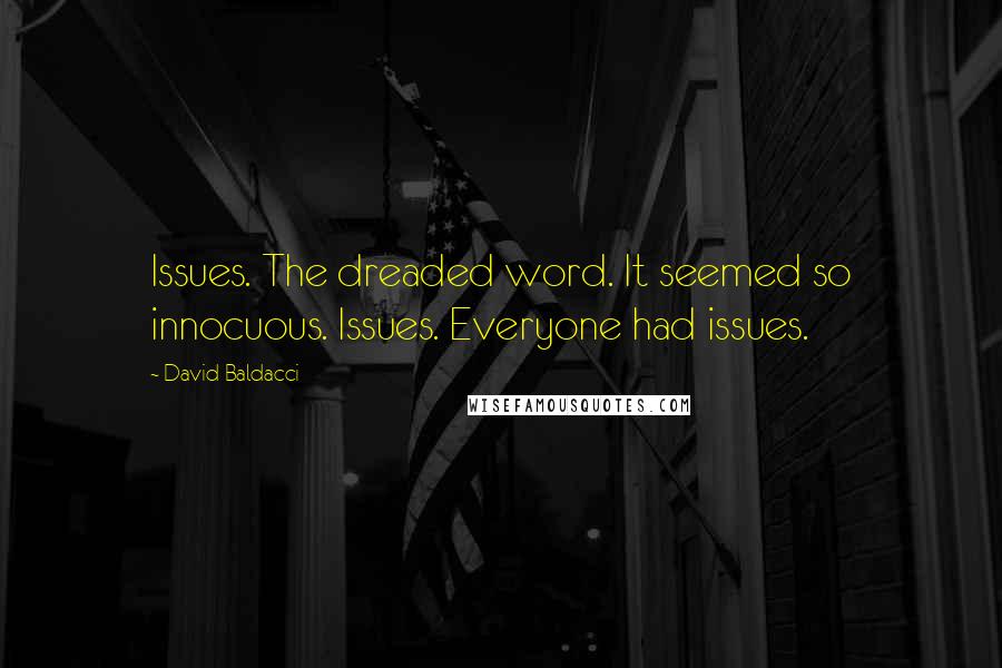 David Baldacci Quotes: Issues. The dreaded word. It seemed so innocuous. Issues. Everyone had issues.