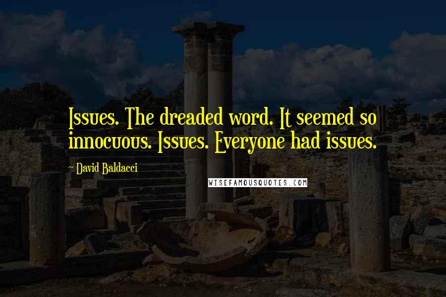 David Baldacci Quotes: Issues. The dreaded word. It seemed so innocuous. Issues. Everyone had issues.