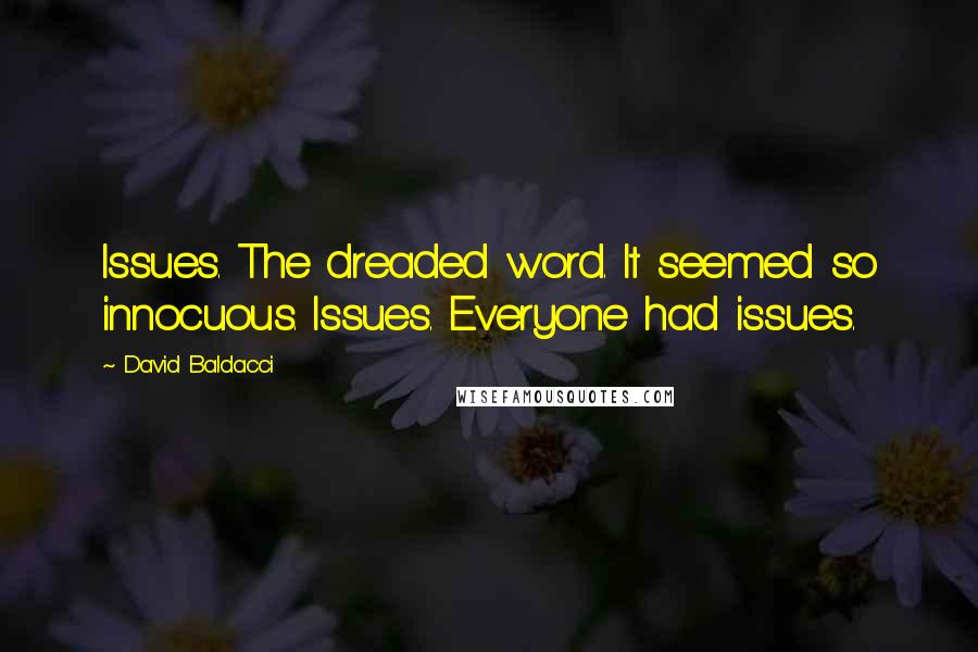 David Baldacci Quotes: Issues. The dreaded word. It seemed so innocuous. Issues. Everyone had issues.