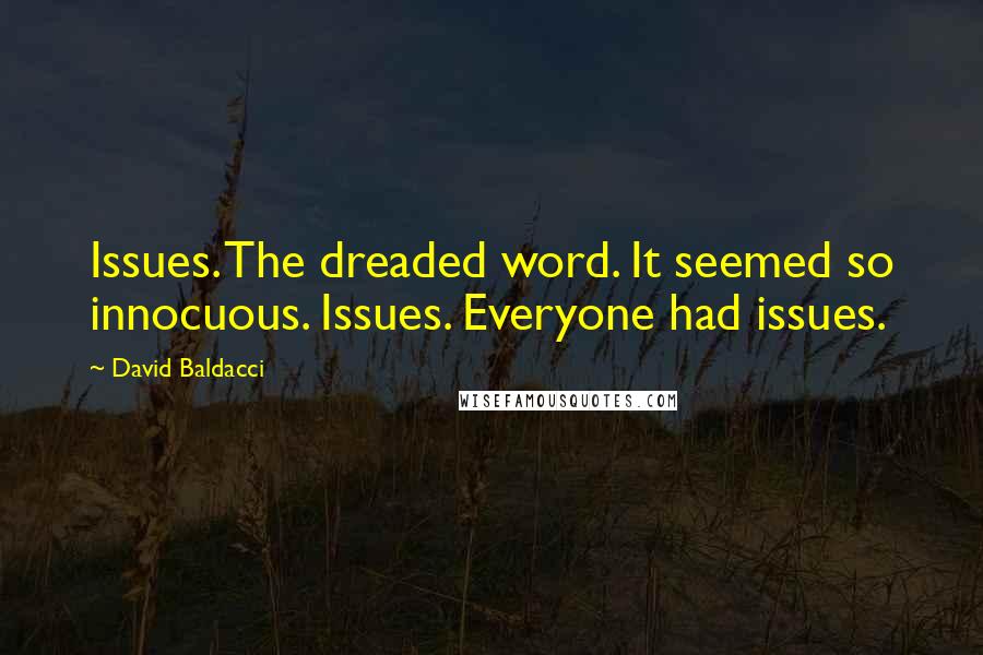 David Baldacci Quotes: Issues. The dreaded word. It seemed so innocuous. Issues. Everyone had issues.