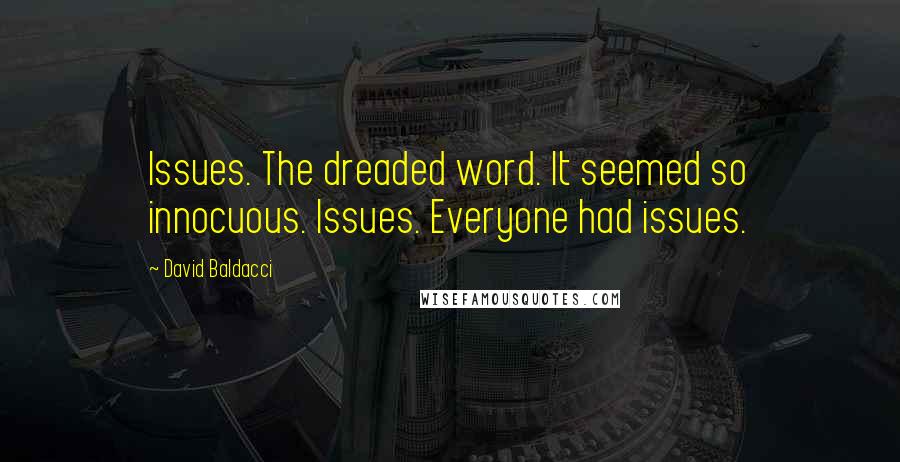 David Baldacci Quotes: Issues. The dreaded word. It seemed so innocuous. Issues. Everyone had issues.