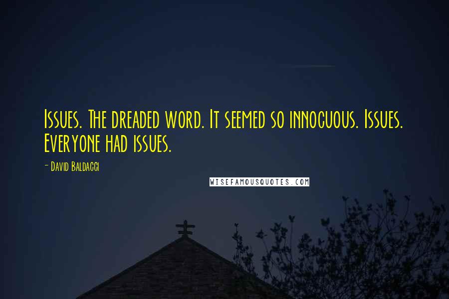 David Baldacci Quotes: Issues. The dreaded word. It seemed so innocuous. Issues. Everyone had issues.