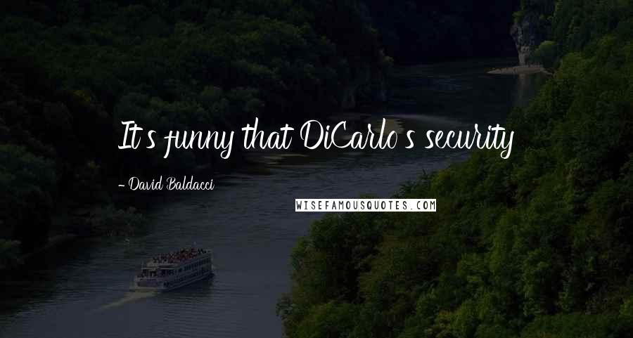 David Baldacci Quotes: It's funny that DiCarlo's security
