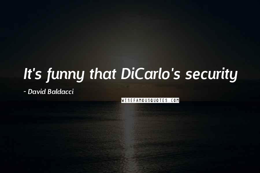 David Baldacci Quotes: It's funny that DiCarlo's security