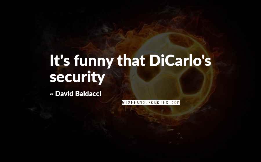 David Baldacci Quotes: It's funny that DiCarlo's security
