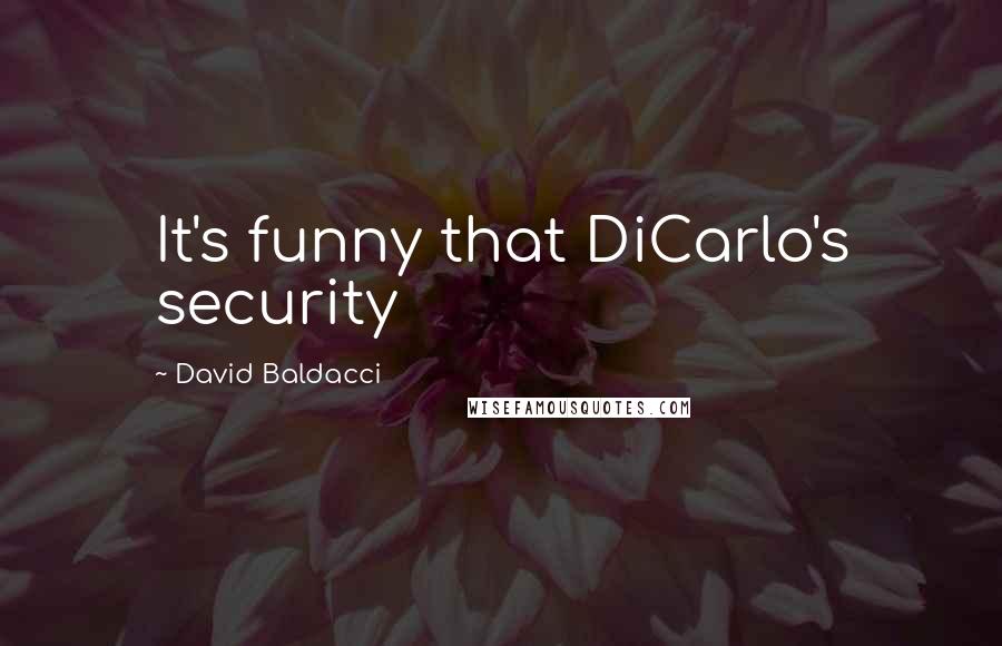 David Baldacci Quotes: It's funny that DiCarlo's security