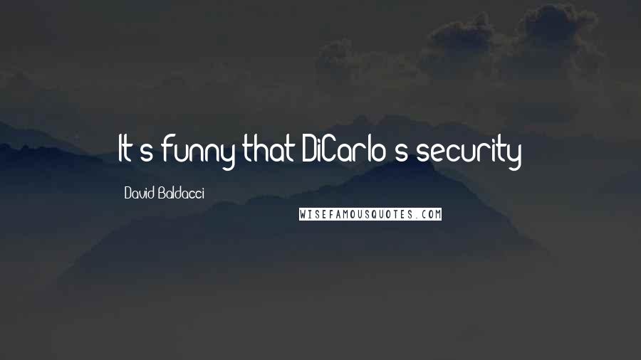 David Baldacci Quotes: It's funny that DiCarlo's security