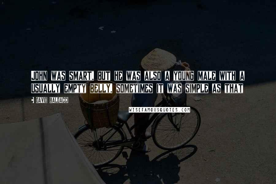 David Baldacci Quotes: John was smart, but he was also a young male with a usually empty belly. sometimes it was simple as that