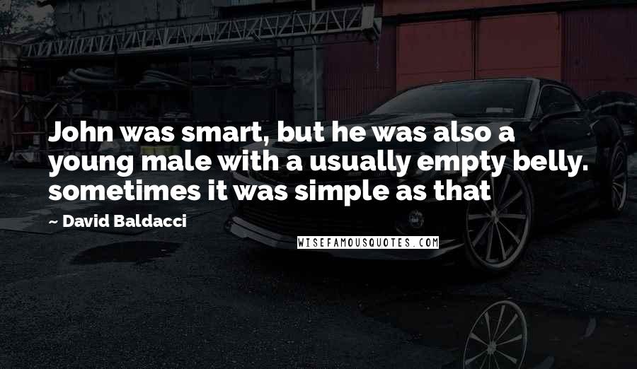 David Baldacci Quotes: John was smart, but he was also a young male with a usually empty belly. sometimes it was simple as that