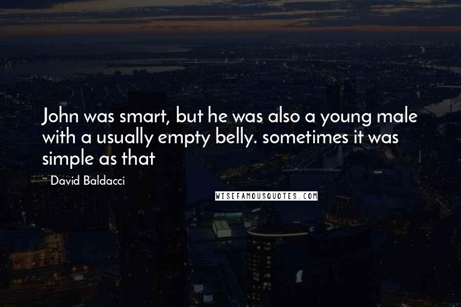 David Baldacci Quotes: John was smart, but he was also a young male with a usually empty belly. sometimes it was simple as that