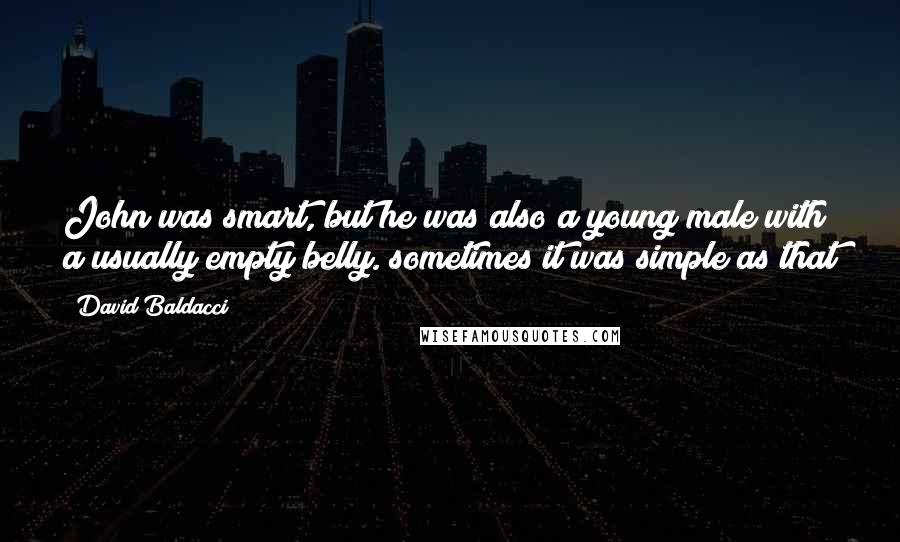 David Baldacci Quotes: John was smart, but he was also a young male with a usually empty belly. sometimes it was simple as that